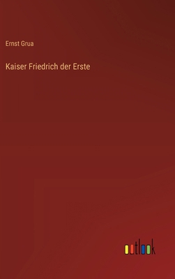 Kaiser Friedrich der Erste [German] 3368667548 Book Cover