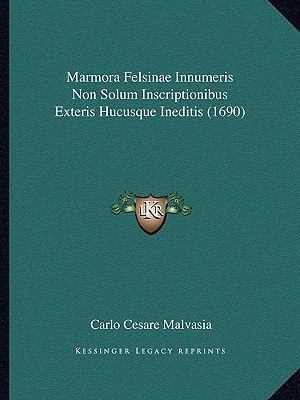 Marmora Felsinae Innumeris Non Solum Inscriptio... [Latin] 1166339602 Book Cover