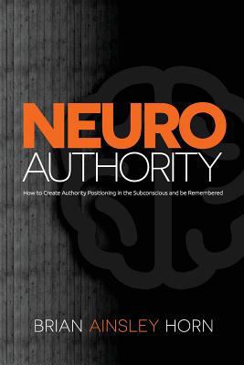 NeuroAuthority: How to Create Authority Positio... 0997585528 Book Cover