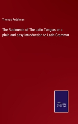 The Rudiments of The Latin Tongue: or a plain a... 375252443X Book Cover
