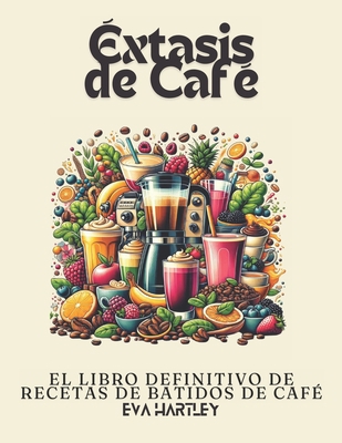 Éxtasis de Café: El Libro Definitivo de Recetas... [Spanish] B0D83BF5B5 Book Cover