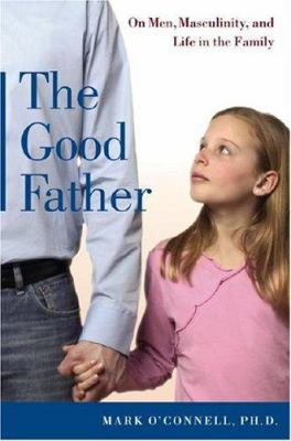 The Good Father: On Men, Masculinity, and Life ... 0743258010 Book Cover