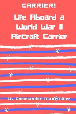 Carrier! Life Aboard a World War II Aircraft Ca... 1387343319 Book Cover