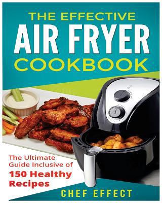 The Effective Air Fryer Cookbook: The Ultimate ... 1546411569 Book Cover