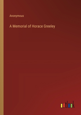 A Memorial of Horace Greeley 336818508X Book Cover