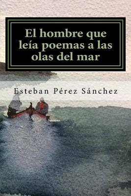 El hombre que leía poemas a las olas del mar [Spanish] 1983812897 Book Cover