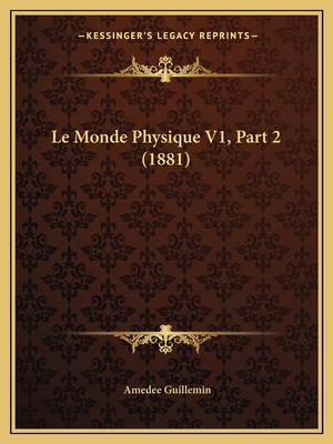 Le Monde Physique V1, Part 2 (1881) [French] 1167246780 Book Cover