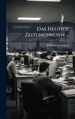 Das Heutige Zeitungswesen ... [German] 1023899035 Book Cover
