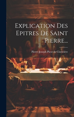 Explication Des Epitres De Saint Pierre... [French] 1019685069 Book Cover