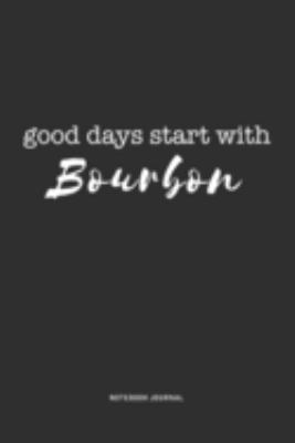 Good Days Start With Bourbon: A 6x9 Inch Journal Diary Notebook With A Bold Text Font Slogan On A Matte Cover and 120 Blank Lined Pages