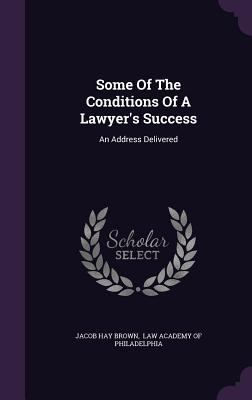 Some Of The Conditions Of A Lawyer's Success: A... 1354790561 Book Cover