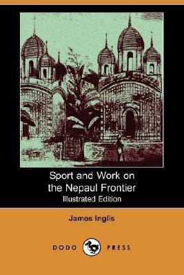 Sport and Work on the Nepaul Frontier (Illustra... 1406534250 Book Cover