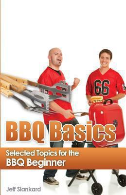 BBQ Basics: Selected Topics for the BBQ Beginner 1490468544 Book Cover