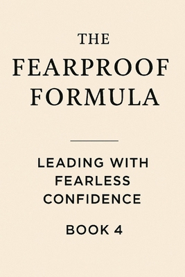The Fearproof Formula: Leading With Fearless Co... B0F6LT3PCZ Book Cover