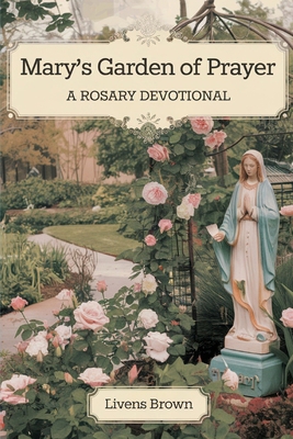 Mary's Garden of Prayer: A Rosary Devotional B0DK3TQZR5 Book Cover