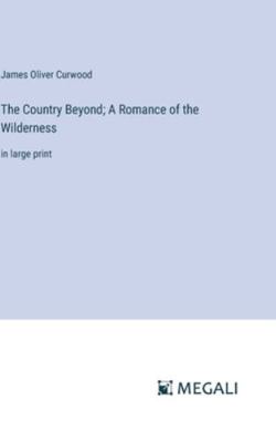 The Country Beyond; A Romance of the Wilderness... 3387035233 Book Cover