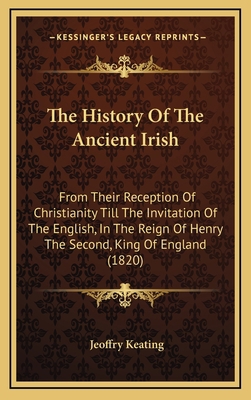 The History Of The Ancient Irish: From Their Re... 1165731509 Book Cover