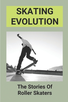 Skating Evolution: The Stories Of Roller Skater...            Book Cover