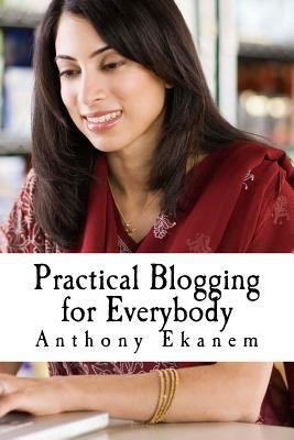 Practical Blogging for Everybody 1542757789 Book Cover
