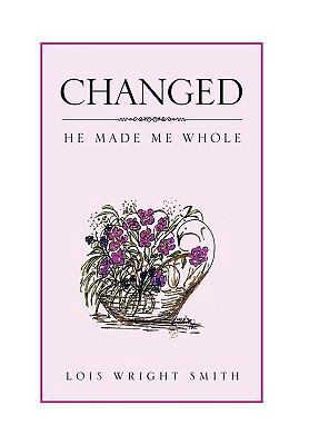 Changed: He Made Me Whole 1450090540 Book Cover