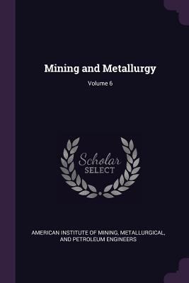 Mining and Metallurgy; Volume 6 1377910830 Book Cover