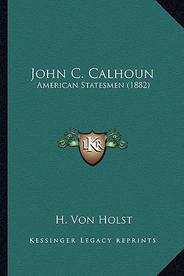 John C. Calhoun: American Statesmen (1882) 1163949345 Book Cover