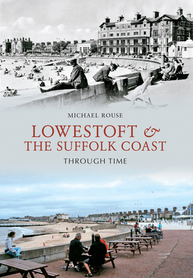 Lowestoft & the Suffolk Coast Through Time 1848680732 Book Cover