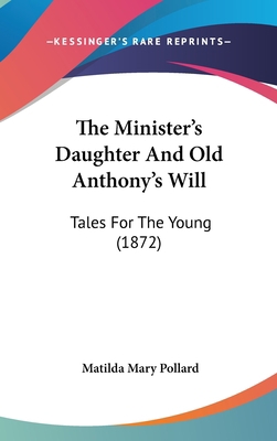 The Minister's Daughter and Old Anthony's Will:... 1104560518 Book Cover