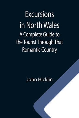 Excursions in North Wales; A Complete Guide to ... 9355340583 Book Cover