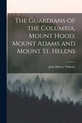 The Guardians of the Columbia, Mount Hood, Moun... 1018170987 Book Cover