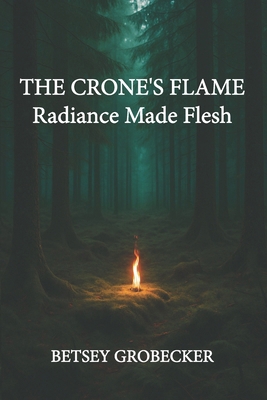 The Crone's Flame: Radiance Made Flesh 1605716936 Book Cover