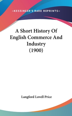 A Short History Of English Commerce And Industr... 1436947367 Book Cover