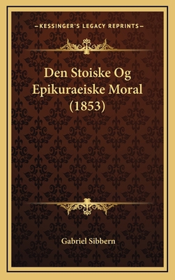 Den Stoiske Og Epikuraeiske Moral (1853) [Danish] 1167773985 Book Cover