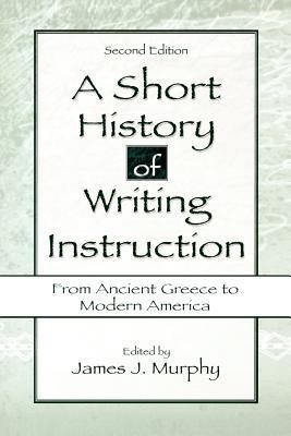 A Short History of Writing Instruction: From An... 1880393301 Book Cover