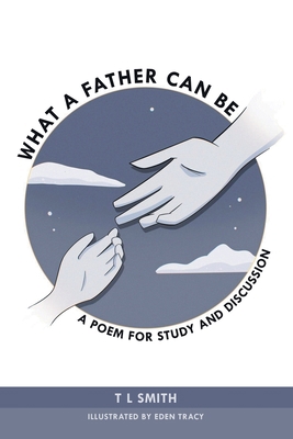 What a Father Can Be: A Poem for Study and Disc... 1664228764 Book Cover
