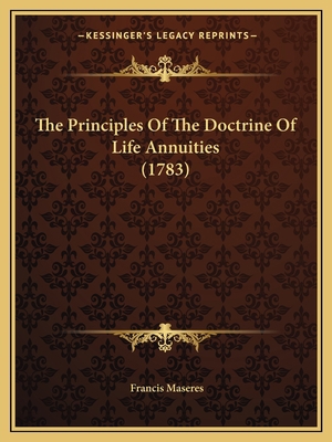 The Principles Of The Doctrine Of Life Annuitie... 1166326853 Book Cover