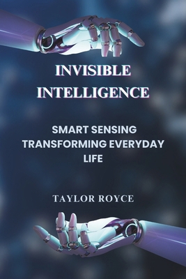 Invisible Intelligence: Smart Sensing Transform... B0DPHX6T9R Book Cover