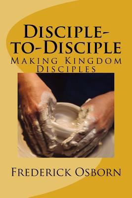 Disciple-to-Disciple: Making Kingdom Disciples 1541356659 Book Cover