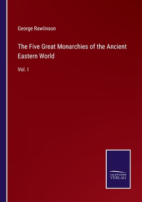 The Five Great Monarchies of the Ancient Easter... 3375034520 Book Cover