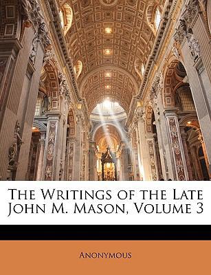 The Writings of the Late John M. Mason, Volume 3 1143599705 Book Cover