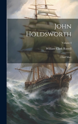 John Holdsworth: Chief Mate; Volume I 1020828196 Book Cover