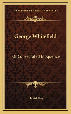 George Whitefield: Or Consecrated Eloquence 1168930642 Book Cover