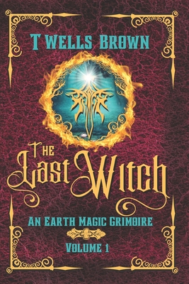 The Last Witch: An Earth Magic Grimoire 1733330798 Book Cover