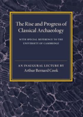 The Rise and Progress of Classical Archaeology:... 1316613127 Book Cover