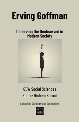 Erving Goffman: Observing the Unobserved in Mod... B0FX43NJBR Book Cover