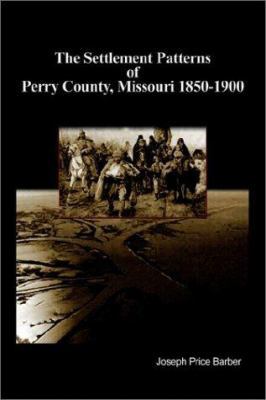 The Settlement Patterns of Perry County, Missou... 140335667X Book Cover