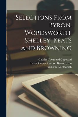 Selections From Byron, Wordsworth, Shelley, Kea... 1015612423 Book Cover