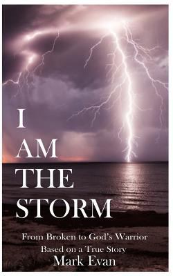 I Am The Storm: From Broken to God's Warrior 1719331146 Book Cover