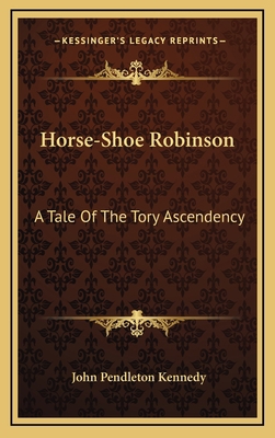 Horse-Shoe Robinson: A Tale Of The Tory Ascendency 1163465054 Book Cover