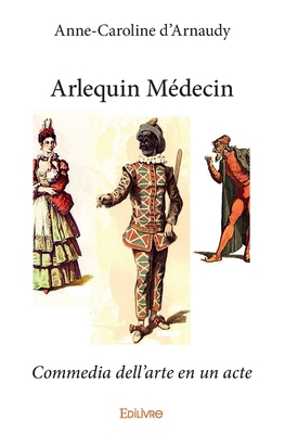 Arlequin Médecin: Commedia dell'arte en un acte [French] 2414024534 Book Cover